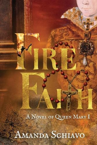 Fire and Faith: A Novel of Queen Mary I