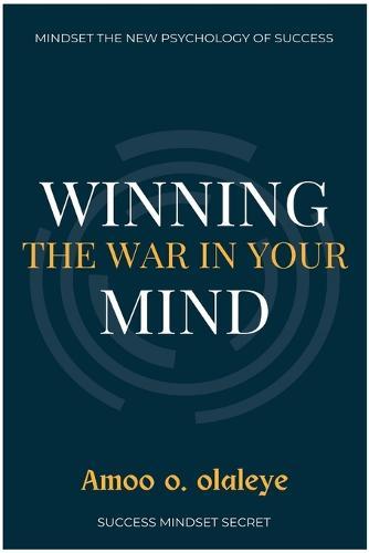 Winning The War In Your Mind: The Secret to creating a positive mindset, staying motivated, and Attracting More Success.