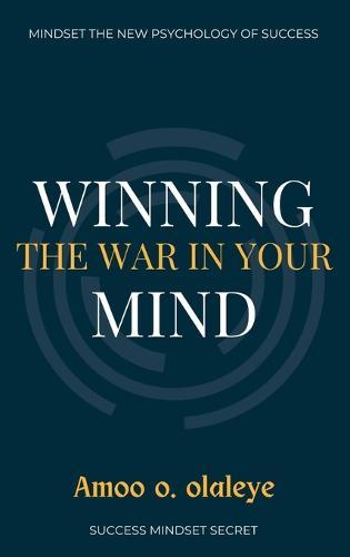 Winning The War In Your Mind: The Secret to creating a positive mindset, staying motivated, and Attracting More Success.