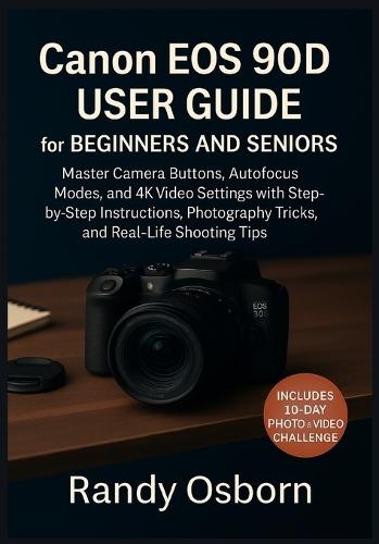 Canon EOS 90D User Guide for Beginners and Seniors: Master Camera Buttons, Autofocus Modes, and 4K Video Settings with Step-by-Step Instructions, Photography Tricks, and Real-Life Shooting Tips