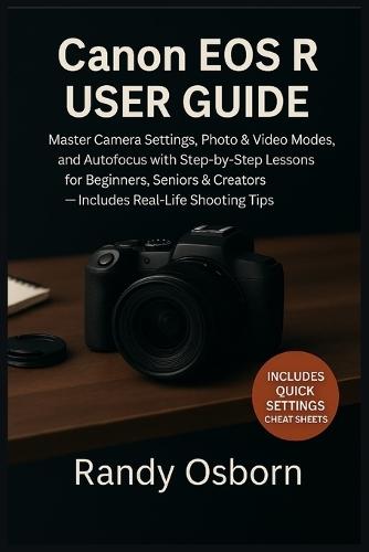 Canon EOS R User Guide: Master Camera Settings, Photo & Video Modes, and Autofocus with Step-by-Step Lessons for Beginners, Seniors & Creators - Includes Real-Life Shooting Tips