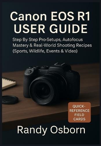 Canon EOS R1 User Guide: Step by Step Pro Setups, Autofocus Mastery & Real-World Shooting Recipes (Sports, Wildlife, Events & Video)