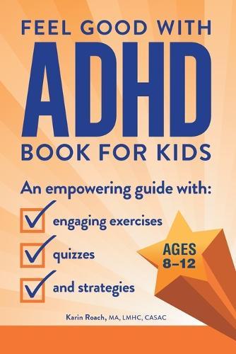 The Feel Good with ADHD Book for Kids: An Empowering Guide with Engaging Exercises, Quizzes, and Strategies