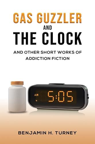 Gas Guzzler and the Clock: And Other Short Works of Addiction Fiction
