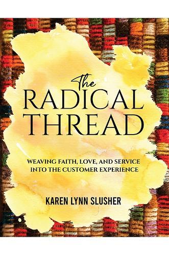 The Radical Thread: Weaving Faith, Love, and Service into the Customer Experience