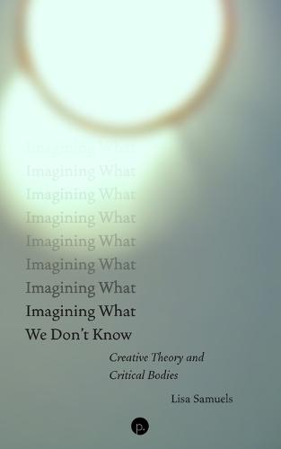 Imagining What We Don't Know: Creative Theory and Critical Bodies