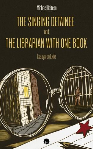 The Singing Detainee and the Librarian with One Book: Essays on Exile