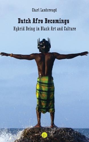 Dutch Afro Becomings: Hybrid Being in Black Art and Culture