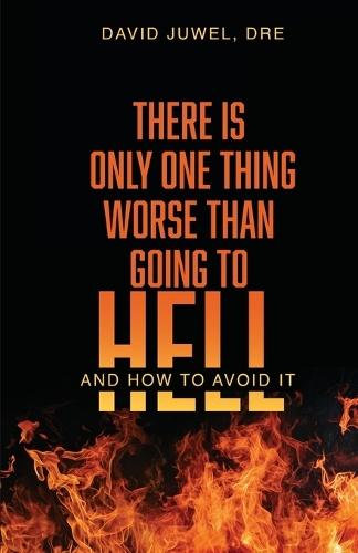 There Is Only One Thing Worse Than Going to Hell: And How to Avoid It