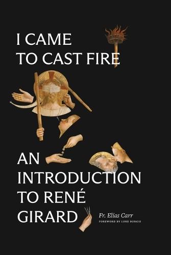 I Came to Cast Fire: An Introduction to René Girard