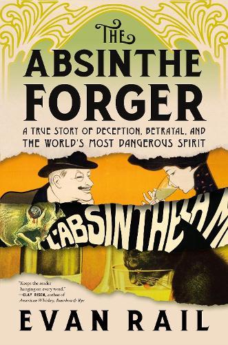 The Absinthe Forger: A True Story of Deception, Betrayal, and the World’s Most Dangerous Spirit