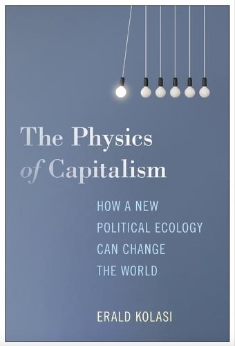 The Physics of Capitalism: How a New Political Ecology Can Change the World
