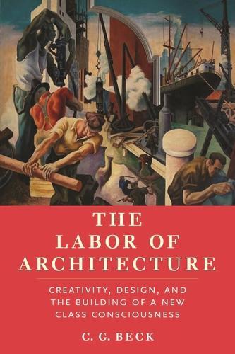 The Labor of Architecture: Creativity, Design, and the Building of a New Class Consciousness