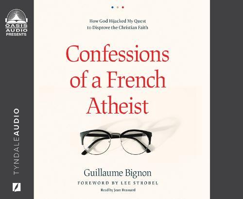 Confessions of a French Atheist: How God Hijacked My Quest to Disprove the Christian Faith
