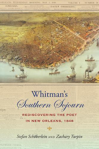 Whitman's Southern Sojourn: Rediscovering the Poet in New Orleans, 1848