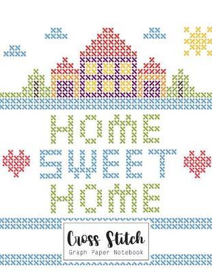 Cross Stitch Graph Paper Notebook: Cross Stitching 10 Lines per Inch Graphing Notebook Passion for Cross Stitch Creating Pattern Square Graph Paper Design Grid Sheet Pad Embroidery Needlework Journal Book