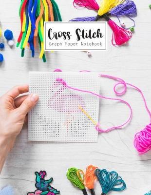Cross Stitch Graph Paper Notebook: Cross Stitching 10 Lines per Inch Graphing Notebook Passion for Cross Stitch Creating Pattern Square Graph Paper Design Grid Sheet Pad Embroidery Needlework Journal Book