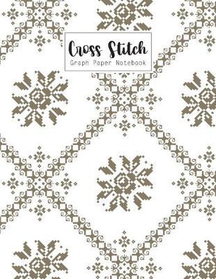 Cross Stitch Graph Paper Notebook: Cross Stitching 10 Lines per Inch Graphing Notebook Passion for Cross Stitch Creating Pattern Square Graph Paper Design Grid Sheet Pad Embroidery Needlework Journal Book