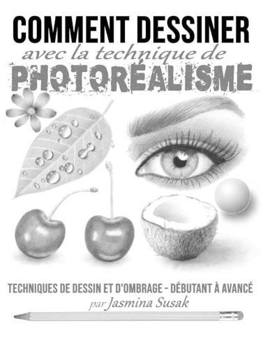 Comment Dessiner avec la Technique de Photoréalisme: Techniques de Dessin et D'ombrage - Débutant à Avancé
