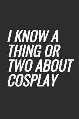 I Know A Thing Or Two About Cosplay: Blank Lined Notebook