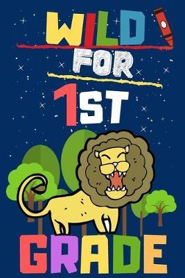 Wild for First Grade: Back to school Composition Notebook Drawing Story Writing gift First Grade Boys and Girls; 100 Page Wide Ruled 6 x9