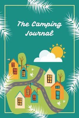 The Camping Journal: Record Your Camping Adventures (Camping Logbook/Travel journal, RV Travel Log Book, Road Trip Planner/Summer Camp Journal)