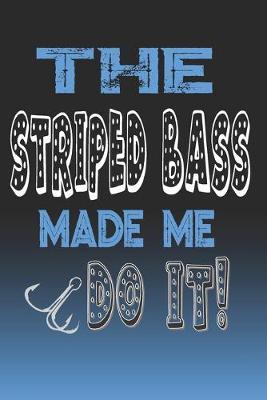 The Striped Bass Made Me Do It!: Striped Bass Fishing Log Book Journal Notebook For Fishermen
