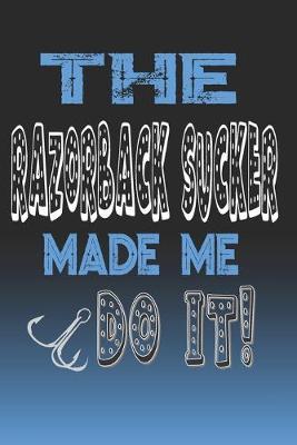 The Razorback Sucker Made Me Do It!: Razorback Sucker Fishing Log Book Journal Notebook For Fishermen