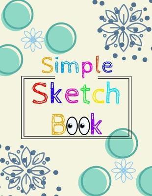 Simple Sketch Book: 8.5  X 11 , Customized Artist Sketchbook to Draw and Journal: 112 pages, Sketching, Drawing and Creative Doodling. (Workbook and Handbook)