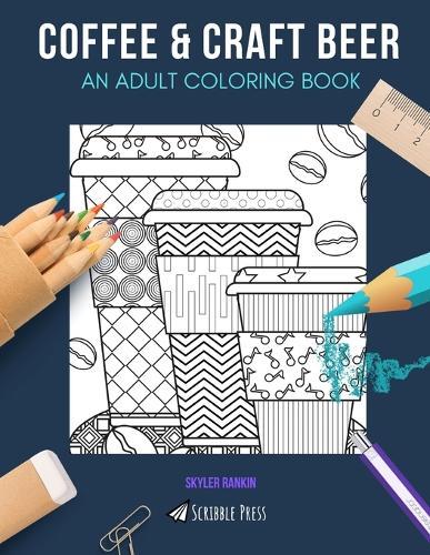 Coffee & Craft Beer: AN ADULT COLORING BOOK: Coffee & Craft Beer - 2 Coloring Books In 1