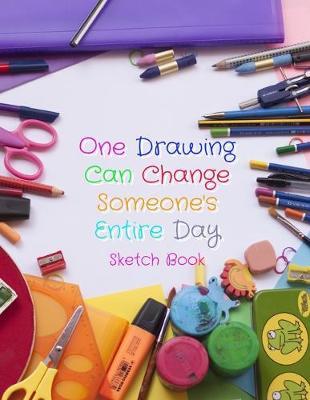 One Drawing Can Change Someone's Entire Day Sketch Book: 8.5  X 11 , Customized Artist Sketchbook to Draw and Journal: 112 pages, Sketching, Drawing and Creative Doodling. (Workbook and Handbook)