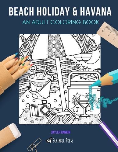 Beach Holiday & Havana: AN ADULT COLORING BOOK: Beach Holiday & Havana - 2 Coloring Books In 1