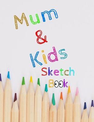 Mom & Kids Sketch Book: 8.5  X 11 , Customized Artist Sketchbook to Draw and Journal: 112 pages, Sketching, Drawing and Creative Doodling. (Workbook and Handbook)