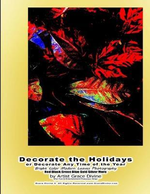 Decorate the Holidays or Decorate Any Time of the Year Bright Color Modern Leaves Photography Red Black Green Blue Gold Silver More by Artist Grace Divine