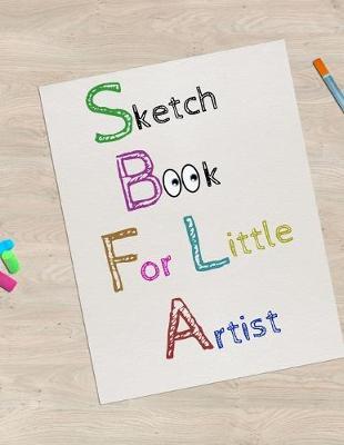 Sketch Book For Little Artist: 8.5  X 11 , Customized Artist Sketchbook to Draw and Journal: 112 pages, Sketching, Drawing and Creative Doodling. (Workbook and Handbook)