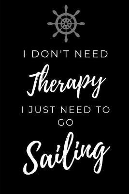 I Just Need To Go Sailing: Fun Journal Gift For People Who Love To Sail