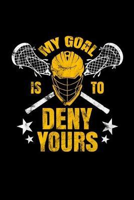 Lacrosse My Goal Is To Deny Yours Journal Notebook: School Student Team Player Coach Lined Ruled Paper LAX Rat