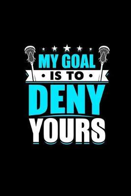 Lacrosse Quote My Goal Is To Deny Yours Journal Notebook: School Student Team Player Coach Lined Ruled Paper LAX Rat