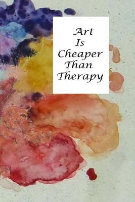 Art Is Cheaper Than Therapy: A 6x9 Sketchpad with 100 Blank Pages to Draw, Sketch, Doodle or Whatever.