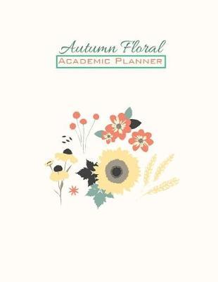 Autumn Floral Academic Planner: Student Calendar Organizer with To -Do List, Notes, Class Schedule
