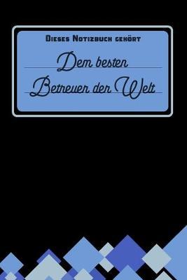 Dieses Notizbuch gehoert dem besten Betreuer der Welt: blanko Notizbuch - Journal - To Do Liste fur Betreuer und Betreuerinnen - uber 100 linierte Seiten mit viel Platz fur Notizen - Tolle Geschenkidee als Dankeschoen