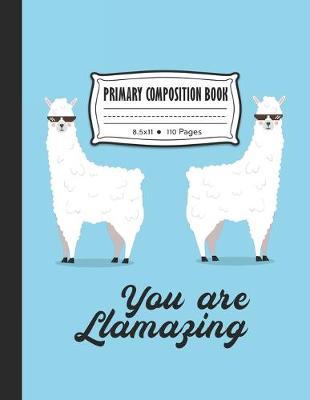 You Are Llamazing Primary Composition Book: Llama Pattern Notebook 8.5x11 Handwriting Practice Dash Midline Draw and Write Journal