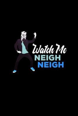 Watch Me Neigh Neigh: Horse and Equestrian Journal for writing notes, ideas, and keeping records!