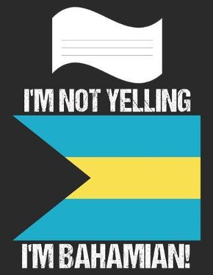 I'm Not Yelling I'm Bahamian: Notebook (Journal, Diary) For Bahamians - 60 Sheets - 120 Lined Pages