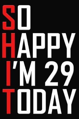So Happy I'm 29 Today: 29th Birthday Journal - Funny 29 Years Old Gift Notebook ( 6 x 9 Blank Lined Adult Paperback )