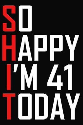 So Happy I'm 41 Today: 41st Birthday Journal - Funny 41 Years Old Gift Notebook ( 6 x 9 Blank Lined Cuss Word Paperback )