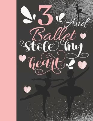 3 And Ballet Stole My Heart: Sketchbook Activity Book Gift For On Point Girls - Ballerina Sketchpad To Draw And Sketch In