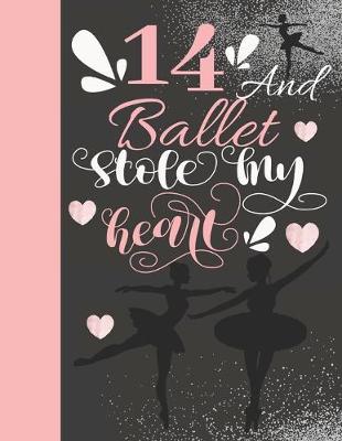 14 And Ballet Stole My Heart: Sketchbook Activity Book Gift For On Point Teen Girls - Ballerina Sketchpad To Draw And Sketch In