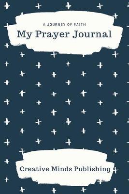 My Prayer Journal: A Prayer Journal to Record Your Daily Prayers (Prayer Book, Bible Study Journal, Christian Notebook)