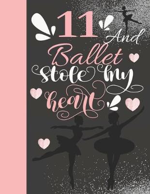 11 And Ballet Stole My Heart: Ballerina Writing Journal Gift To Doodle And Write In - Blank Lined Journaling Diary For On Point Girls